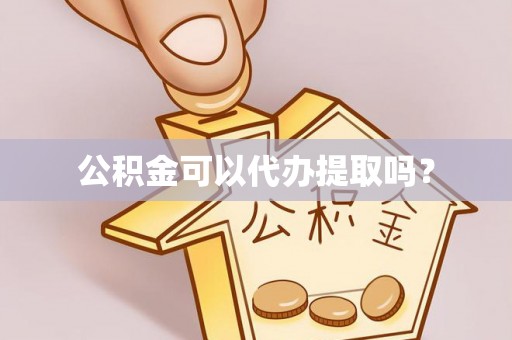三门公积金可以代办提取吗？