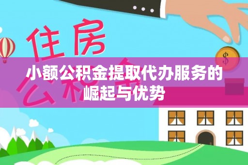 三门小额公积金提取代办服务的崛起与优势