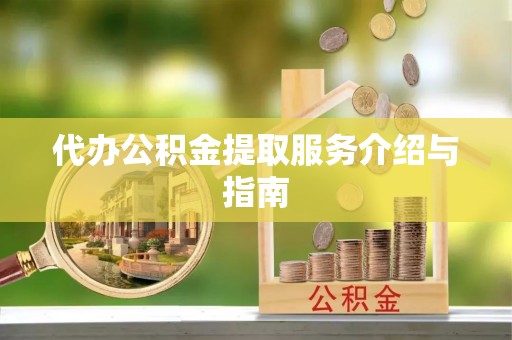 三门代办公积金提取服务介绍与指南