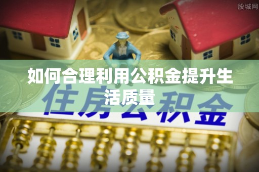 三门如何合理利用公积金提升生活质量
